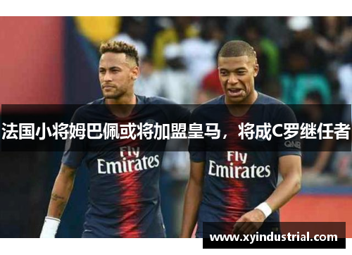 法国小将姆巴佩或将加盟皇马，将成C罗继任者